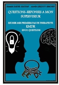 Aurélie Lesquoy-simonin et Hamida Xardel-haddab - Questions-Réponses à mon superviseur - Réussir mes premiers pas de thérapeute EMDR en 31 questions.