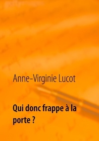 Anne-Virginie Lucot - Qui donc frappe à la porte ? - Mais ton âme assurément....