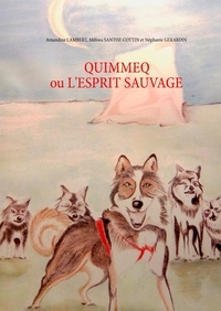 Amandine Lambert et Mélissa Santoz-Cottin - Quimmeq ou l'esprit sauvage - Suivi d'une histoire bonus.
