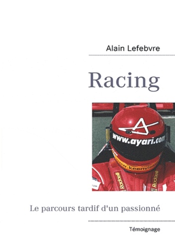 Alain Lefebvre - Racing - Le parcours tardif dun passionné.