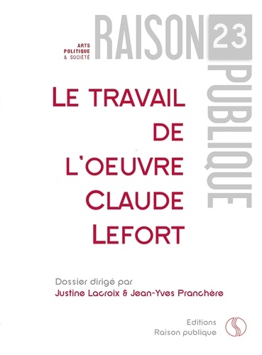 Justine Lacroix et Jean-Yves Pranchère - Raison Publique N° 23 : Le travail de l'oeuvre - Claude Lefort.