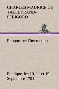 Talleyrand-périgord charles ma De - Rapport sur l'Instruction Publique, les 10, 11 et 19 Septembre 1791 fait au nom du Comité de Constitution à l'Assemblée Nationale.