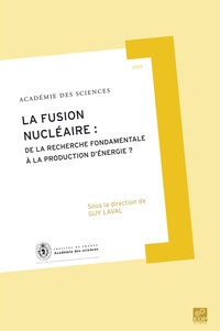 Guy Laval - Rapport sur la Science et la Technologie N°26 : La fusion nucléaire : de la recherche fondamentale à la production d'énergie ?.