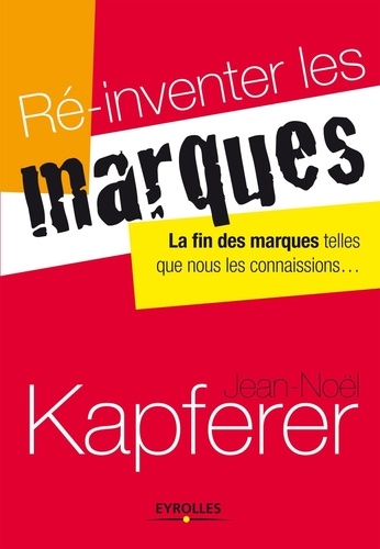 Jean-Noël Kapferer - Ré-inventer les marques - La fin des marques telles que nous les connaissions.