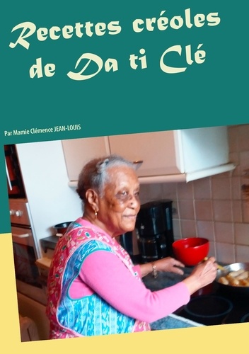 Recettes créoles de Da ti Clé par Mamie Clémence Jean-Louis