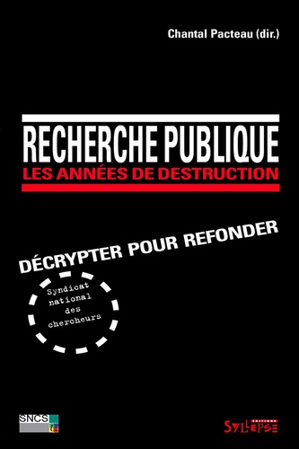 Chantal Pacteau - Recherche publique : les années de destruction - Décrypter pour refonder.