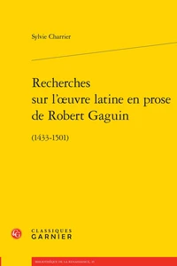 Recherches sur l'oeuvre latine en prose de Robert Gaguin (1433-1501)