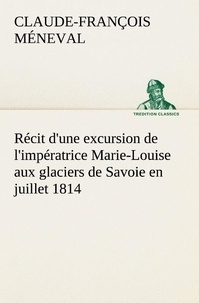 Napoléon Joseph Ernest Méneval - Récit d'une excursion de l'impératrice Marie-Louise aux glaciers de Savoie en juillet 1814.