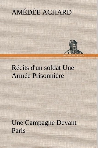 Récits d'un soldat Une Armée Prisonnière; Une Campagne Devant Paris