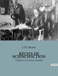 J.-H. Rosny - RÉCITS DE SCIENCEFICTION - Volume I Les autres mondes.