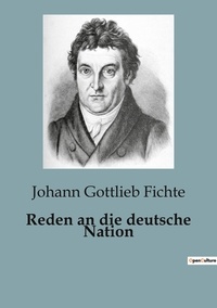 Johann Gottlieb Fichte - Reden an die deutsche Nation.