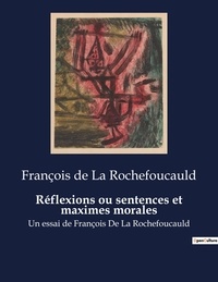 La rochefoucauld françois De - Réflexions ou sentences et maximes morales - Un essai de François De La Rochefoucauld.