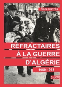 Erica Fraters - Réfractaires à la guerre d'Algérie - 1959-1963.