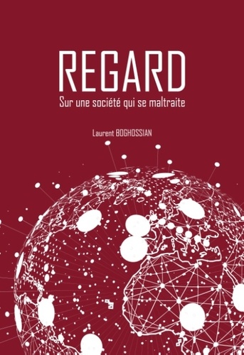 Laurent Boghossian - Regard - Sur une société qui se maltraite.