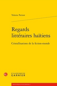 Yolaine Parisot - Regards littéraires haïtiens - Cristallisations de la fiction-monde.