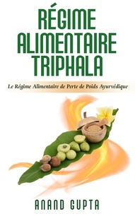 Anand Gupta - Régime alimentaire triphala - Le régime alimentaire de perte de poids Ayurvédique.