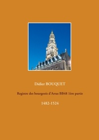 Didier Bouquet - Registre des bourgeois d'Arras BB48 - Volume 1, 1482-1524.