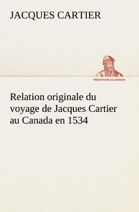 Jacques Cartier - Relation originale du voyage de Jacques Cartier au Canada en 1534.