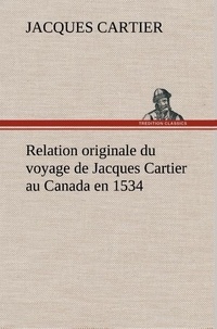 Jacques Cartier - Relation originale du voyage de Jacques Cartier au Canada en 1534.