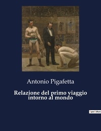 Antonio Pigafetta - Relazione del primo viaggio intorno al mondo.