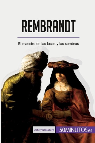  50Minutos - Arte y literatura  : Rembrandt - El maestro de las luces y las sombras.