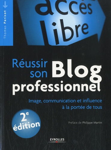 Réussir son blog professionnel. Image, communication et influence à la portée de tous 2e édition