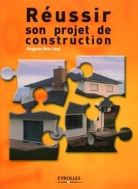 Hugues Marchat - Réussir son projet de construction.