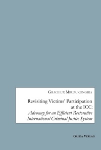 Gracieux Mbuzukongira - Revisiting Victims' Participation at the ICC: Advocacy for an Efficient Restorative International Criminal Justice System.