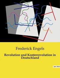 Frederick Engels - Revolution und Konterrevolution in Deutschland.