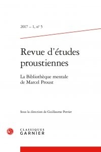  Classiques Garnier - Revue d'études proustiennes N° 5, 2017-1 : La bibliothèque mentale de Marcel Proust.