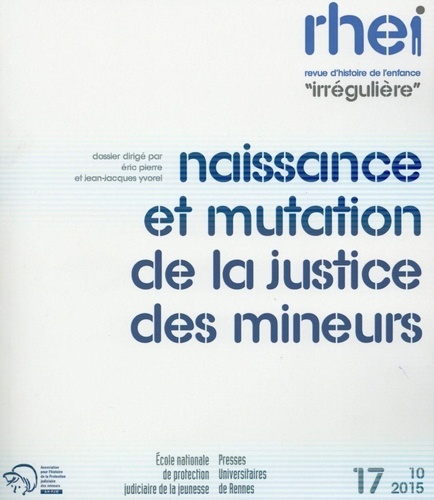 Eric Pierre et Jean-Jacques Yvorel - Revue d'histoire de l'enfance "irrégulière" N° 17, Octobre 2015 : Naissance et mutation de la justice des mineurs.