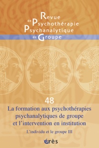  Erès - Revue de psychothérapie psychanalytique de groupe N° 48 : La formation aux psychothérapies psychanalytiques de groupe et l'intervention en institution - L'individu et le groupe III.