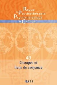  Erès - Revue de psychothérapie psychanalytique de groupe N° 49 : Groupes et liens de croyance.