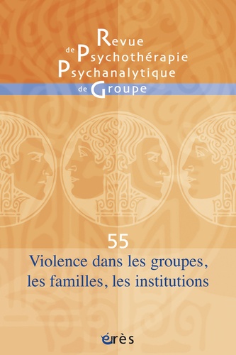 Jacqueline Falguière et Jean-Claude Rouchy - Revue de psychothérapie psychanalytique de groupe N° 55/2010 : Violences dans les groupes, les familles, les institutions.