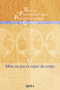 Jean-Bernard Chapelier et André Sirota - Revue de psychothérapie psychanalytique de groupe N° 57/2011 : Mise en jeu et enjeu du corps.