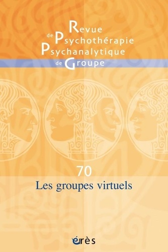  ROBERT PHILIPPE/BENGHOZI PIERR - Revue de psychothérapie psychanalytique de groupe N° 70/2018 : Les groupes virtuels.