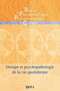  Collectif - Revue de recherches en psychopathologie N° 71, novembre 2018 : Groupe et psychopathologie de la vie quotidienne.