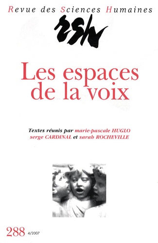 Marie-Pascale Huglo et Serge Cardinal - Revue des Sciences Humaines N° 288, 4/2007 : Les espaces de la voix - Dialogue entre les arts et les médias.