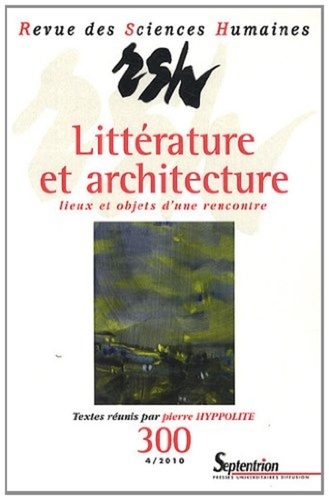 Pierre Hyppolite - Revue des Sciences Humaines N° 300, 4/2010 : Littérature et architecture : lieux et objets d'une rencontre.