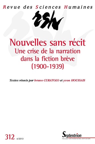 Bruno Curatolo et Yvon Houssais - Revue des Sciences Humaines N° 312, 4/2013 : Nouvelles sans récit - Une crise de la narration dans la fiction brève (1900-1939).