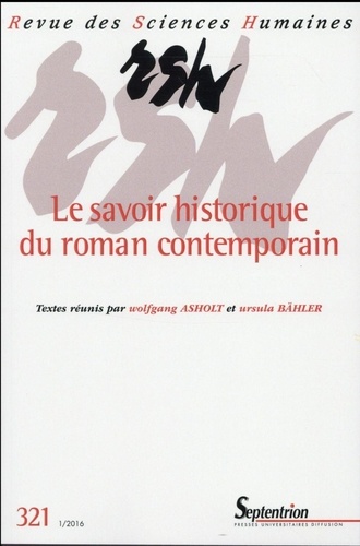 Wolfgang Asholt et Ursula Bähler - Revue des Sciences Humaines N° 321, 1/2016 : Le savoir historique du roman contemporain.