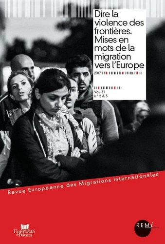 Revue européenne des migrations internationales Volume 33 N° 2 & 3/2017 Dire la violence des frontières. Mises en mots de la migration vers l'Europe