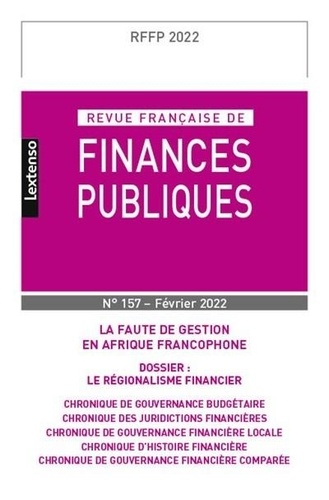 Revue française de finances publiques N° 157, février 2022 La faute de gestion en Afrique francophone ; Le régionalisme financier