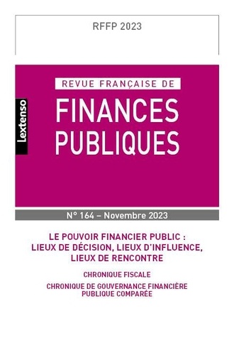 Revue française de finances publiques N° 164, novembre 2023 Le pouvoir financier public : lieux de décision, lieux d'influence, lieux de rencontre