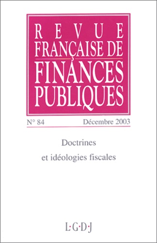  Collectif - Revue française de finances publiques N° 84 Décembre 2003 : Doctrines et idéologies fiscales.