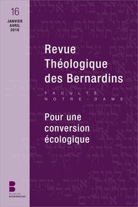 Frédéric Louzeau - Revue Théologique des Bernardins N° 16, janvier-avril 2016 : Pour une conversion écologique.