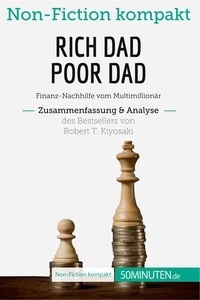  50Minuten - Non-Fiction kompakt  : Rich Dad Poor Dad. Zusammenfassung & Analyse des Bestsellers von Robert T. Kiyosaki - Finanz-Nachhilfe vom Multimillionär.