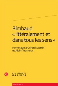  Classiques Garnier - Rimbaud, littéralement et dans tous les sens - Hommage à Gérard Martin et Alain Tourneux.