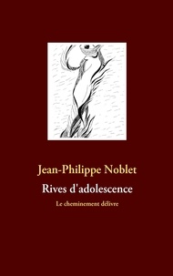 Jean-Philippe Noblet - Rives d'adolescence - Le cheminement délivre.