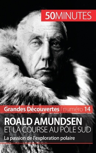 Roald Amundsen et la course au pôle sud -  50 minutes. La passion de l'exploration polaire